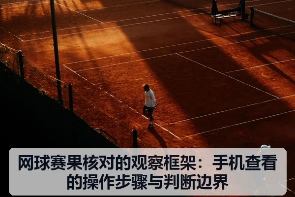 网球赛果核对的观察框架：手机查看的操作步骤与判断边界
